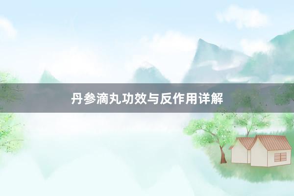 丹参滴丸功效与反作用详解